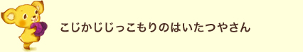 こじかじじっこ　もりのはいたつやさん